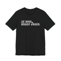Be cool, hunny bunny
