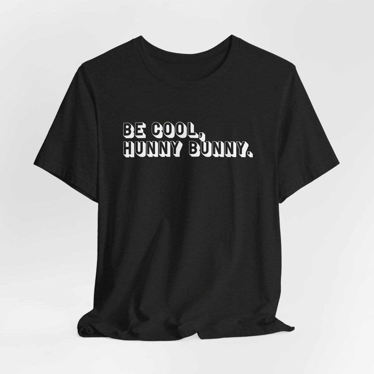Be cool, hunny bunny