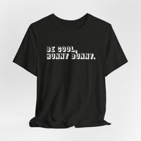 Be cool, hunny bunny