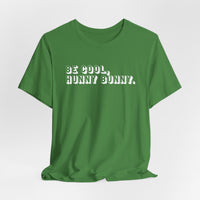 Be cool, hunny bunny