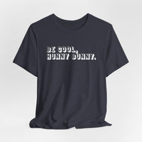 Be cool, hunny bunny