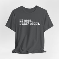 Be cool, hunny bunny