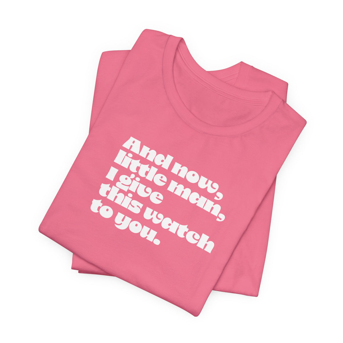 And now little man I give this watch to you