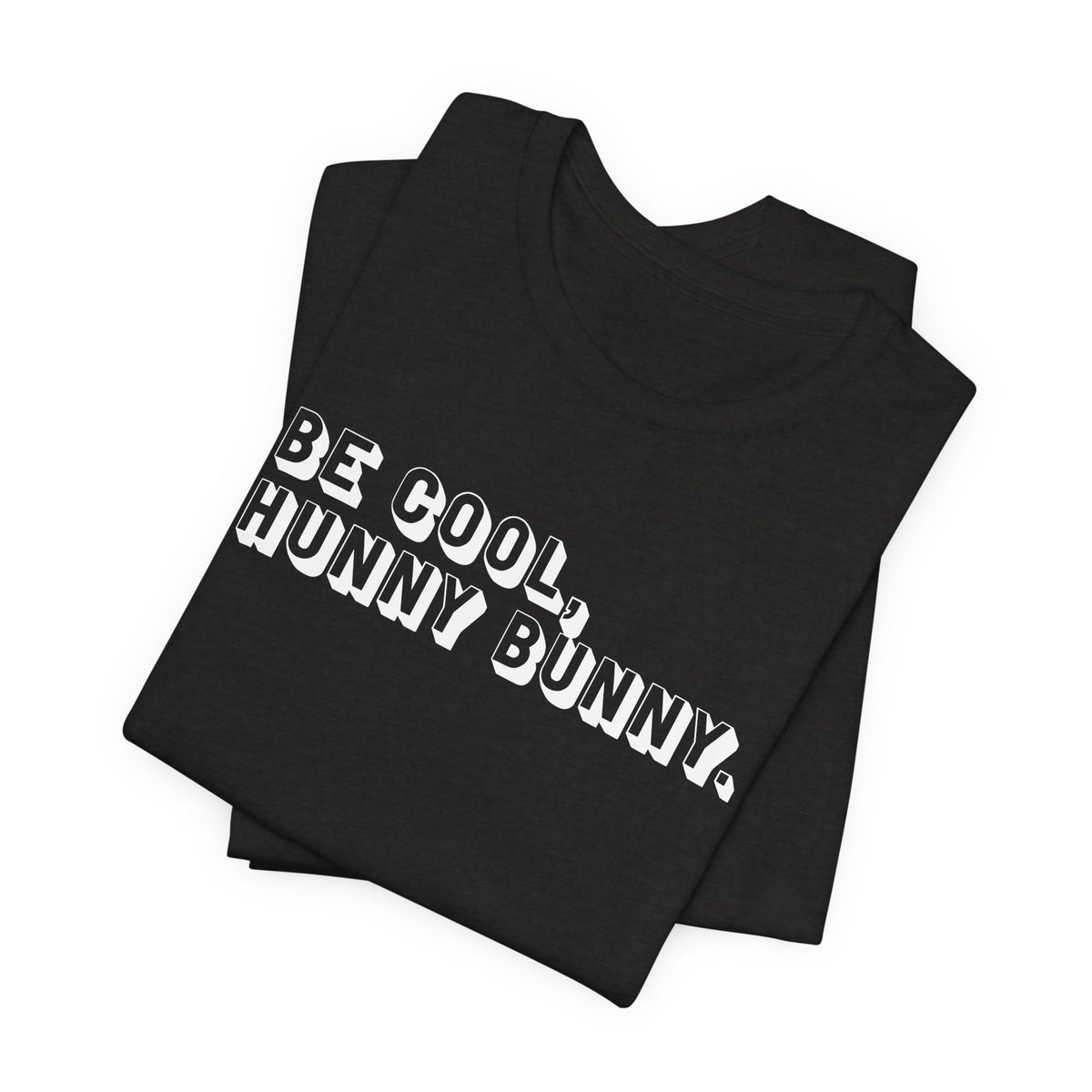 Be cool, hunny bunny