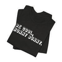 Be cool, hunny bunny