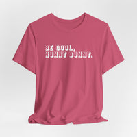 Be cool, hunny bunny