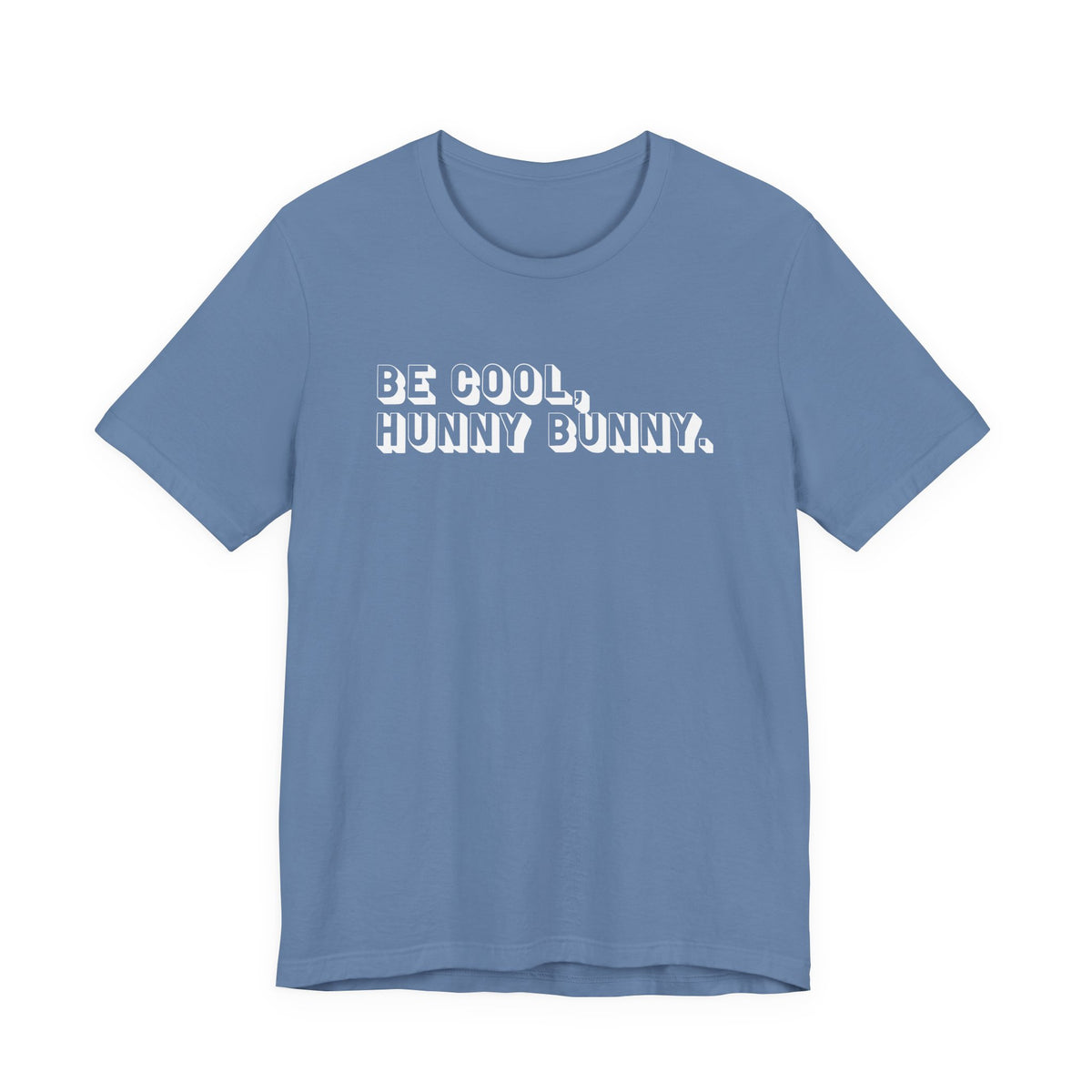 Be cool, hunny bunny