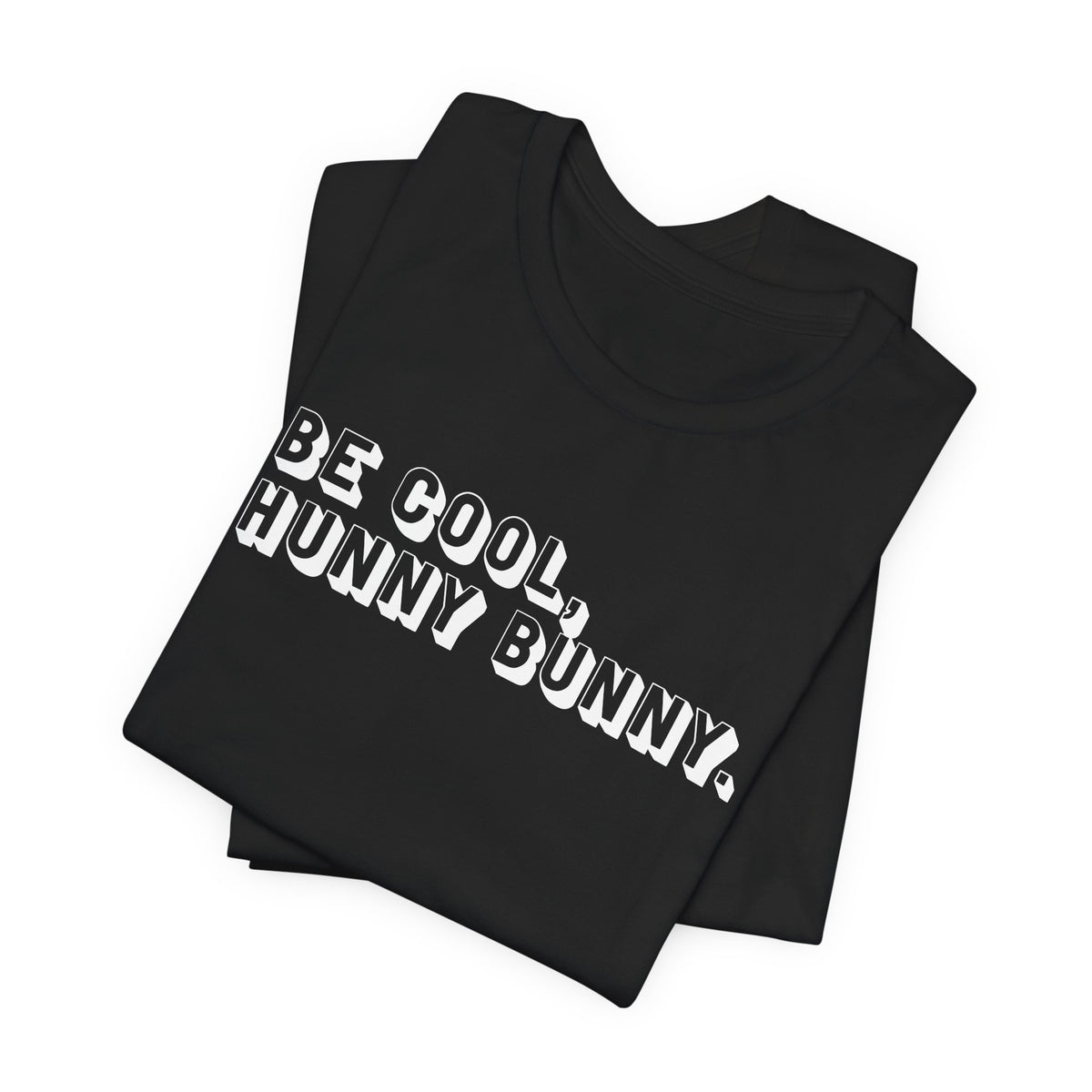 Be cool, hunny bunny