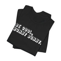 Be cool, hunny bunny