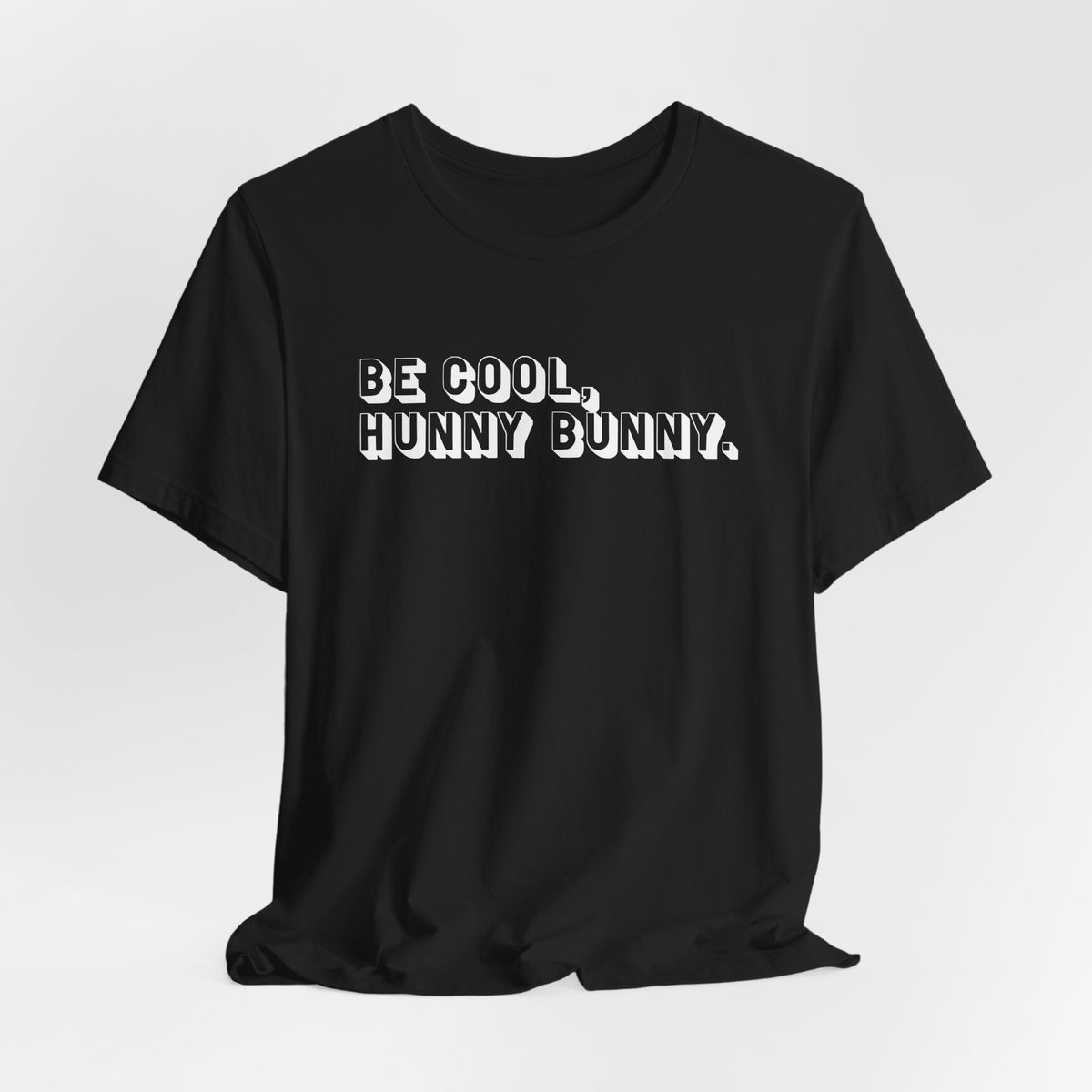 Be cool, hunny bunny