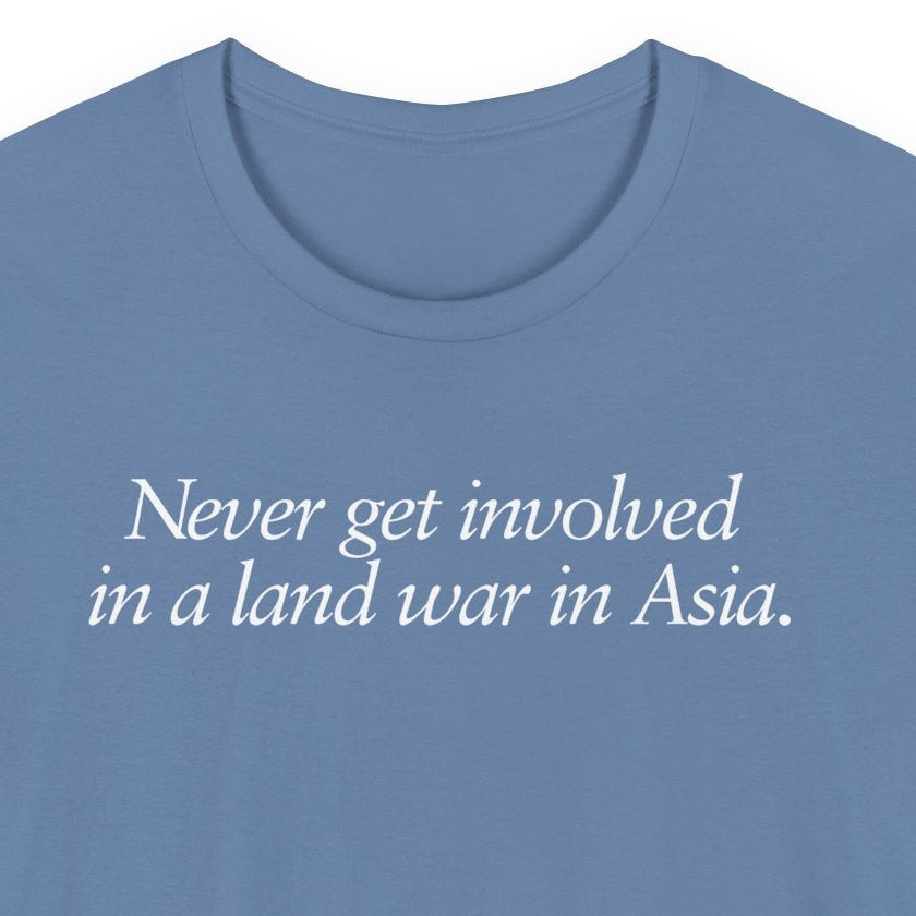 Never get involved in a land war in Asia.