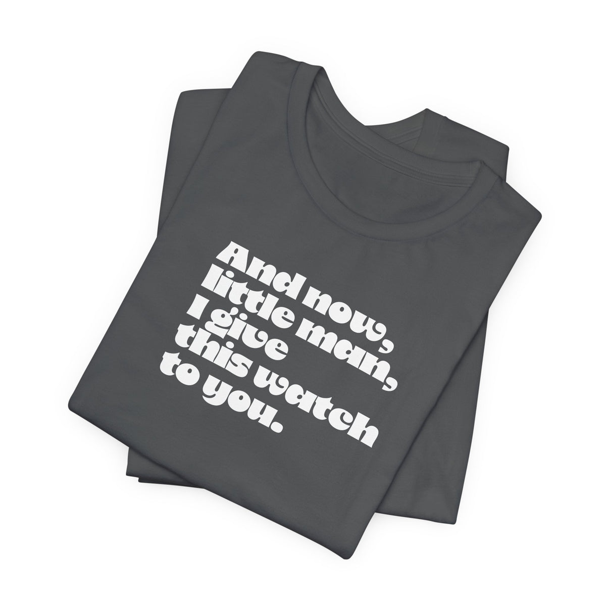 And now little man I give this watch to you