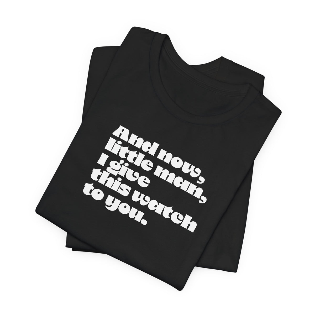 And now little man I give this watch to you