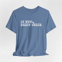 Be cool, hunny bunny