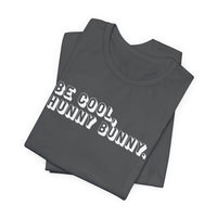 Be cool, hunny bunny