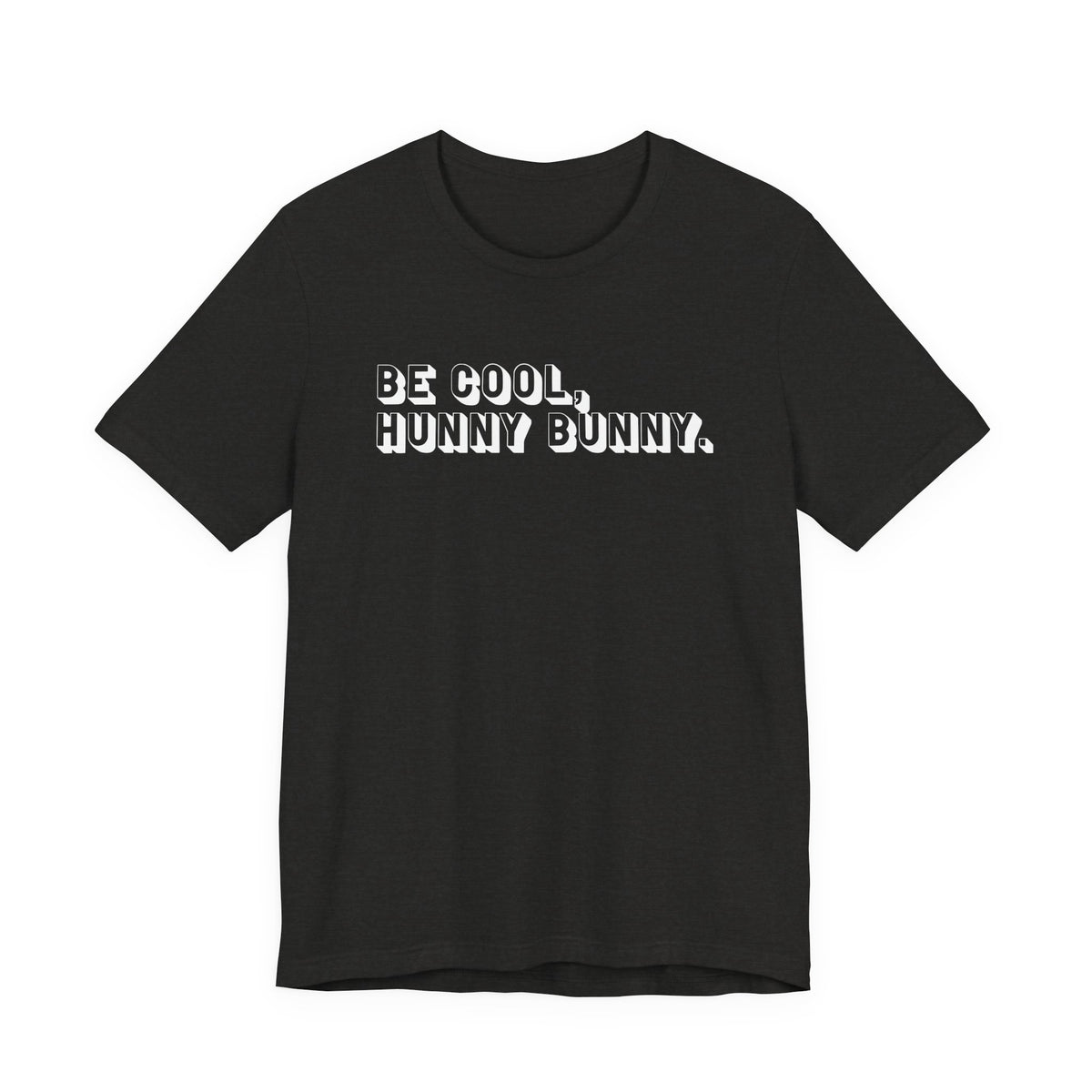 Be cool, hunny bunny