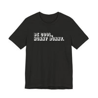 Be cool, hunny bunny