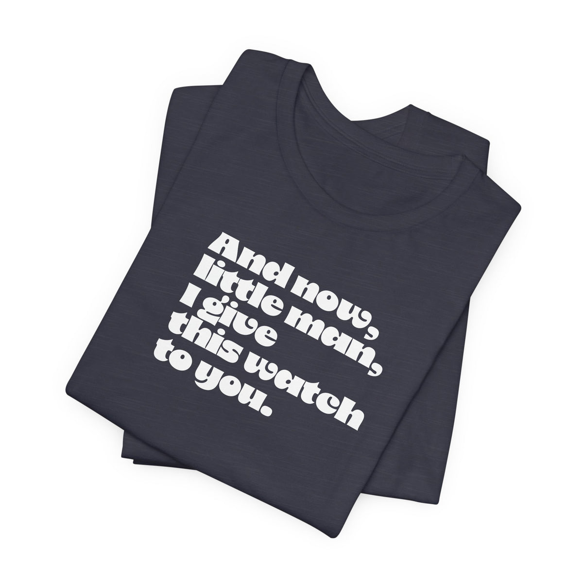 And now little man I give this watch to you