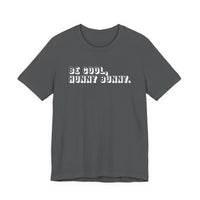 Be cool, hunny bunny