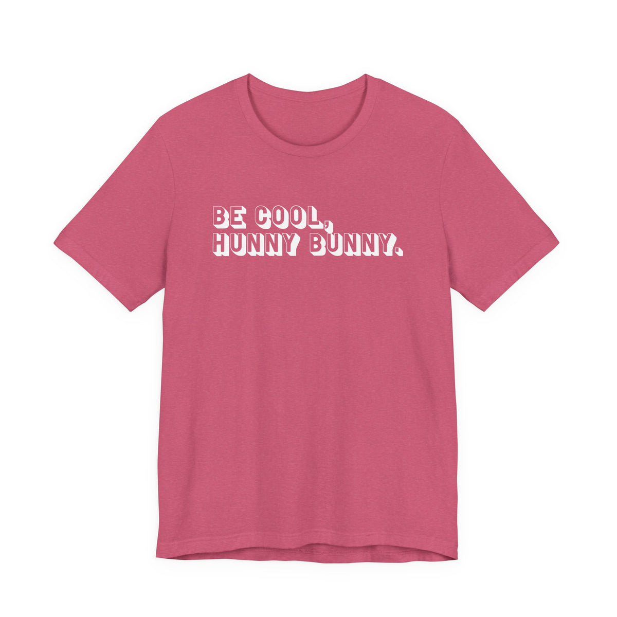 Be cool, hunny bunny