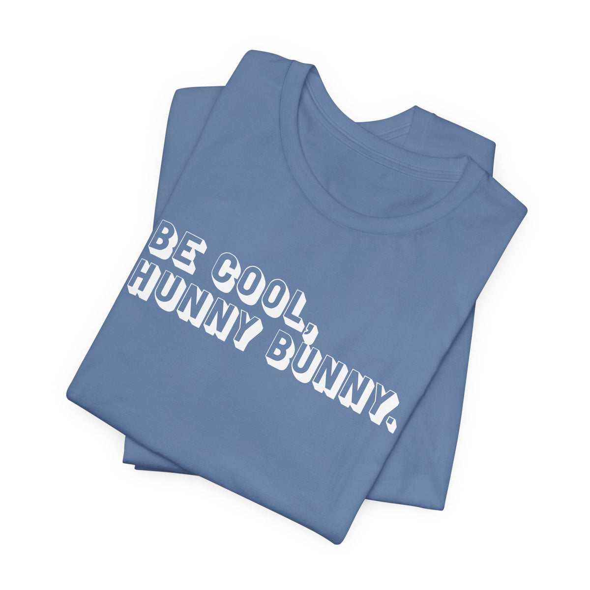 Be cool, hunny bunny