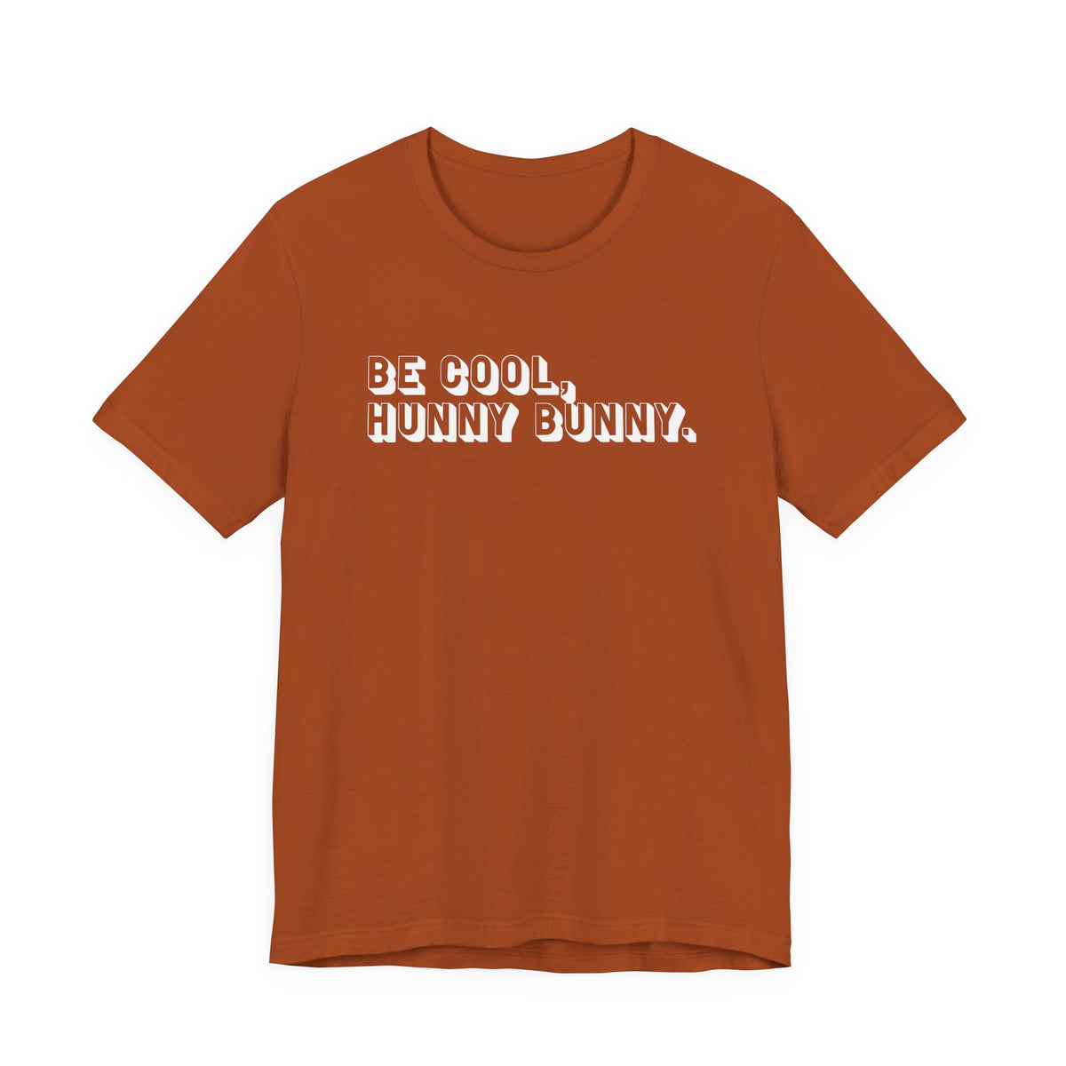 Be cool, hunny bunny