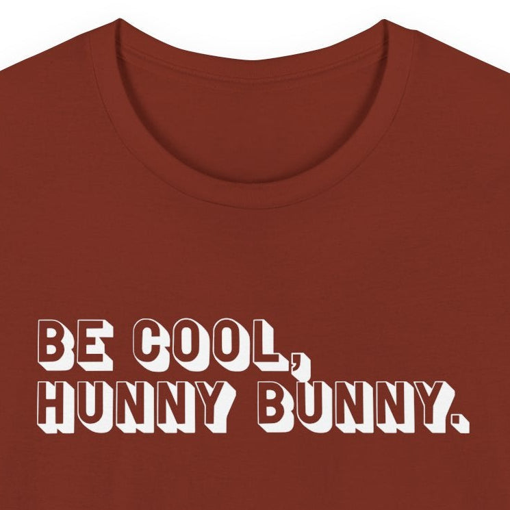 Be cool, hunny bunny
