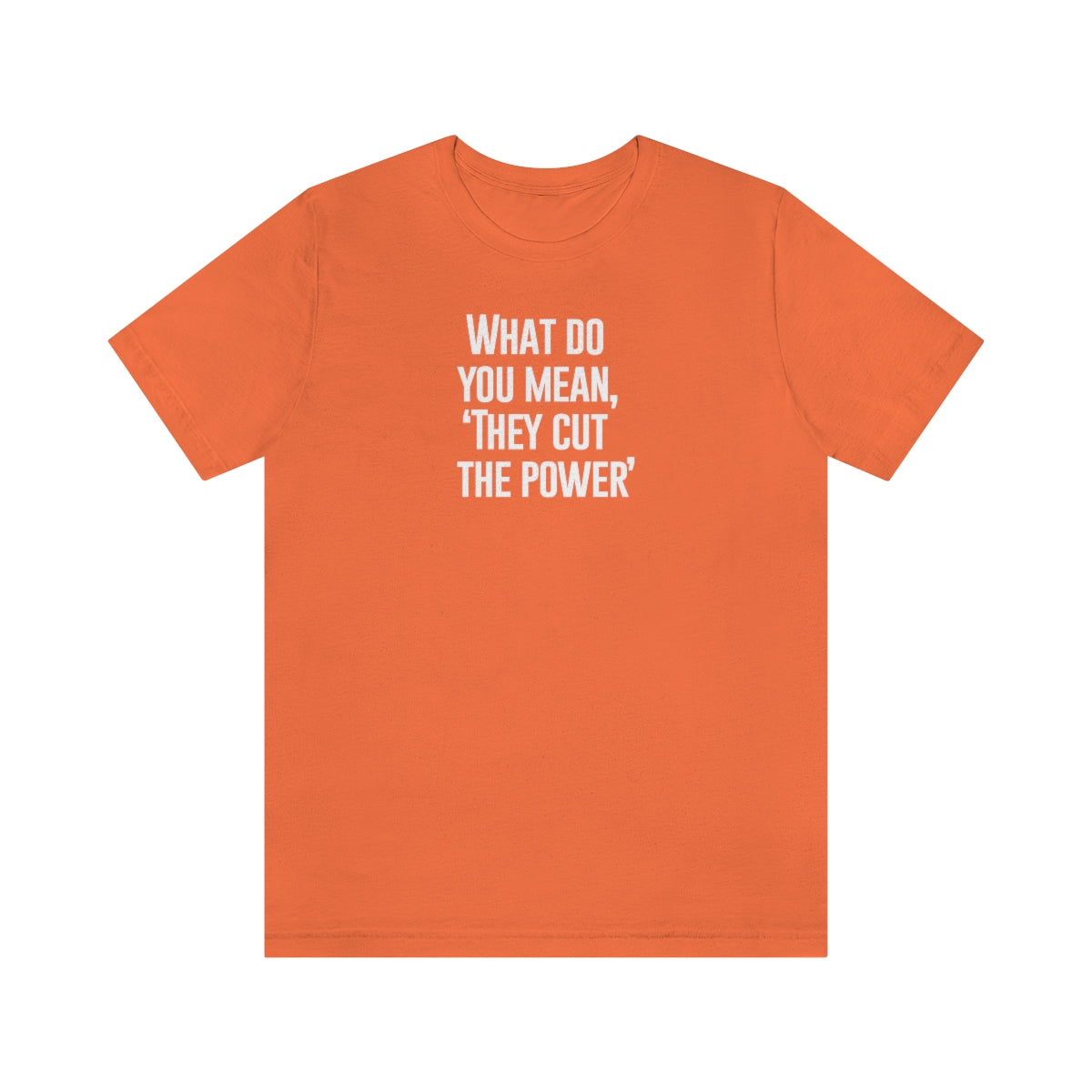 What do you mean they cut the power t-shirt
