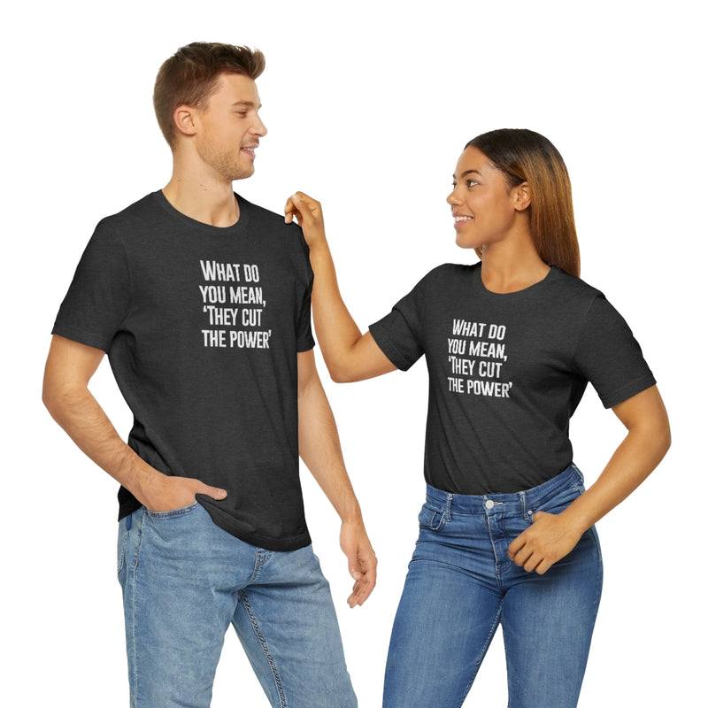 What do you mean they cut the power t-shirt