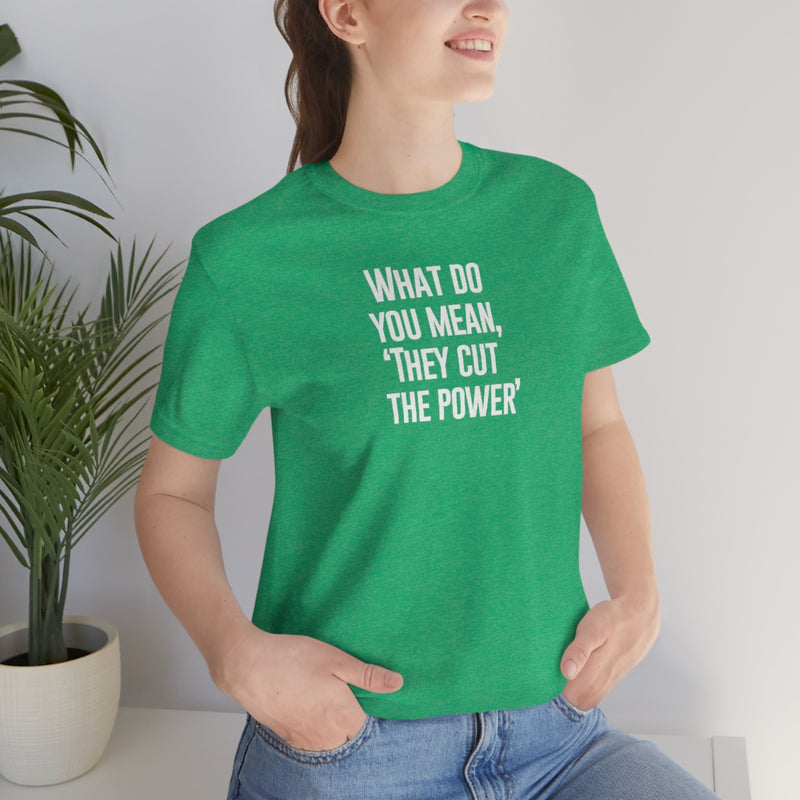What do you mean they cut the power t-shirt