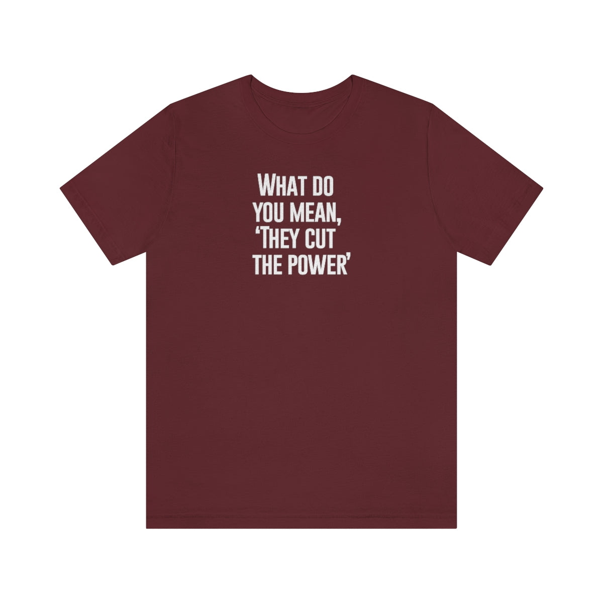 What do you mean they cut the power t-shirt