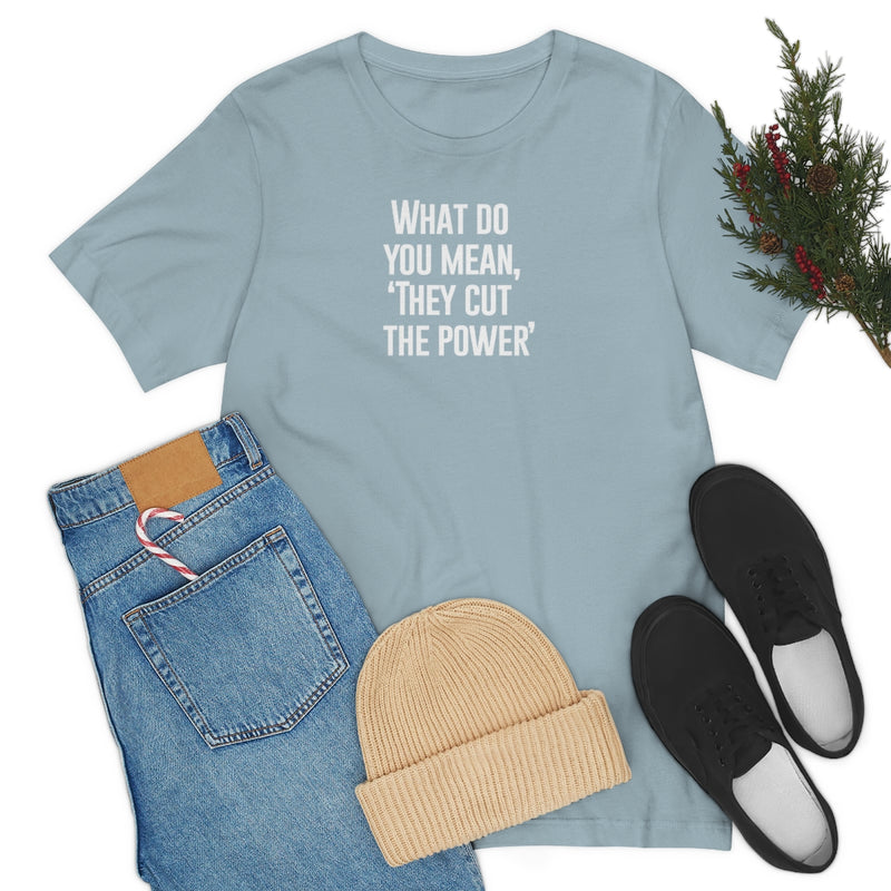 What do you mean they cut the power t-shirt