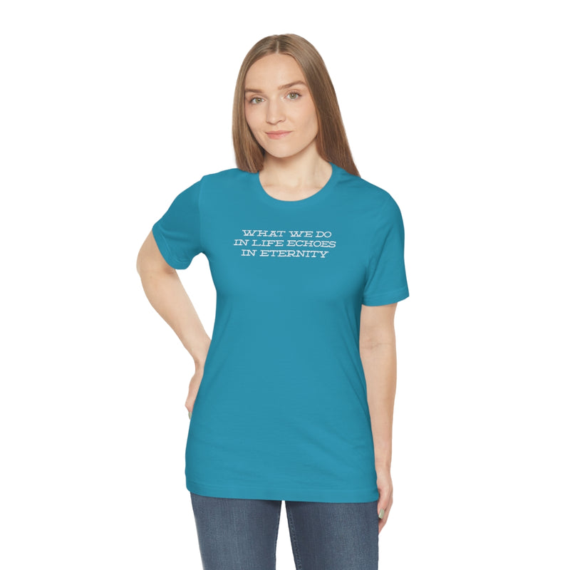 What we do in life echoes in eternity t-shirt