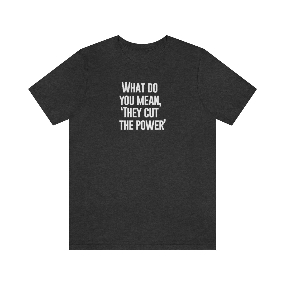 What do you mean they cut the power t-shirt
