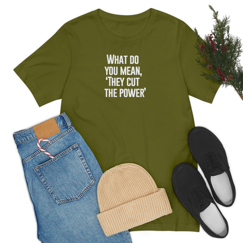 What do you mean they cut the power t-shirt