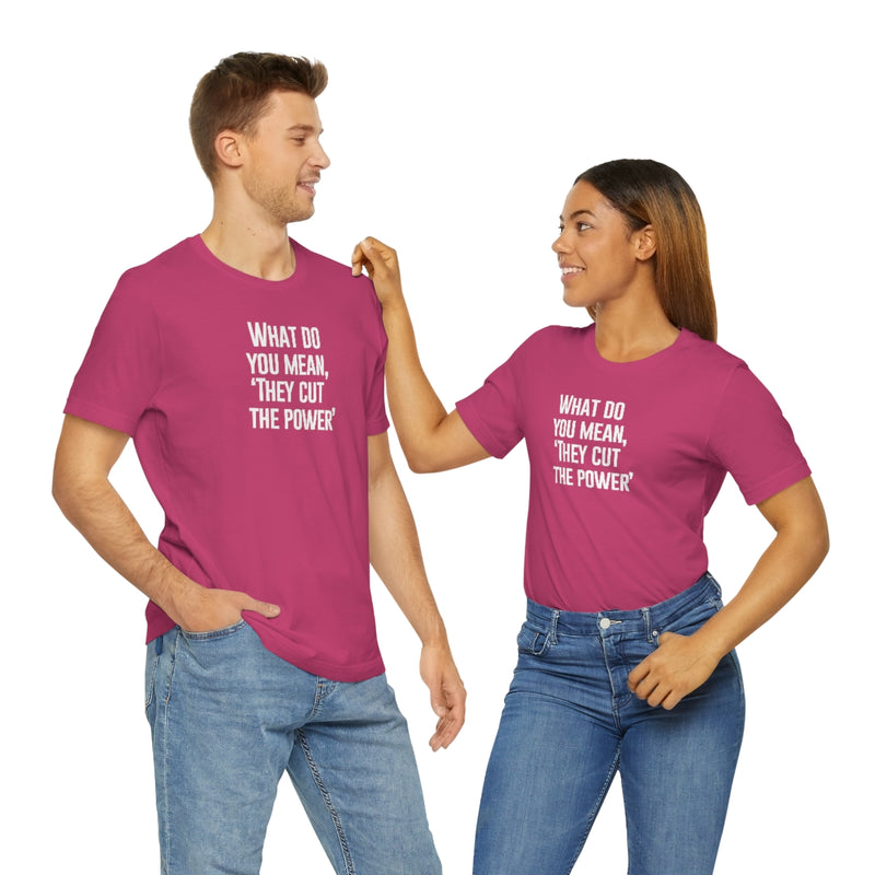 What do you mean they cut the power t-shirt