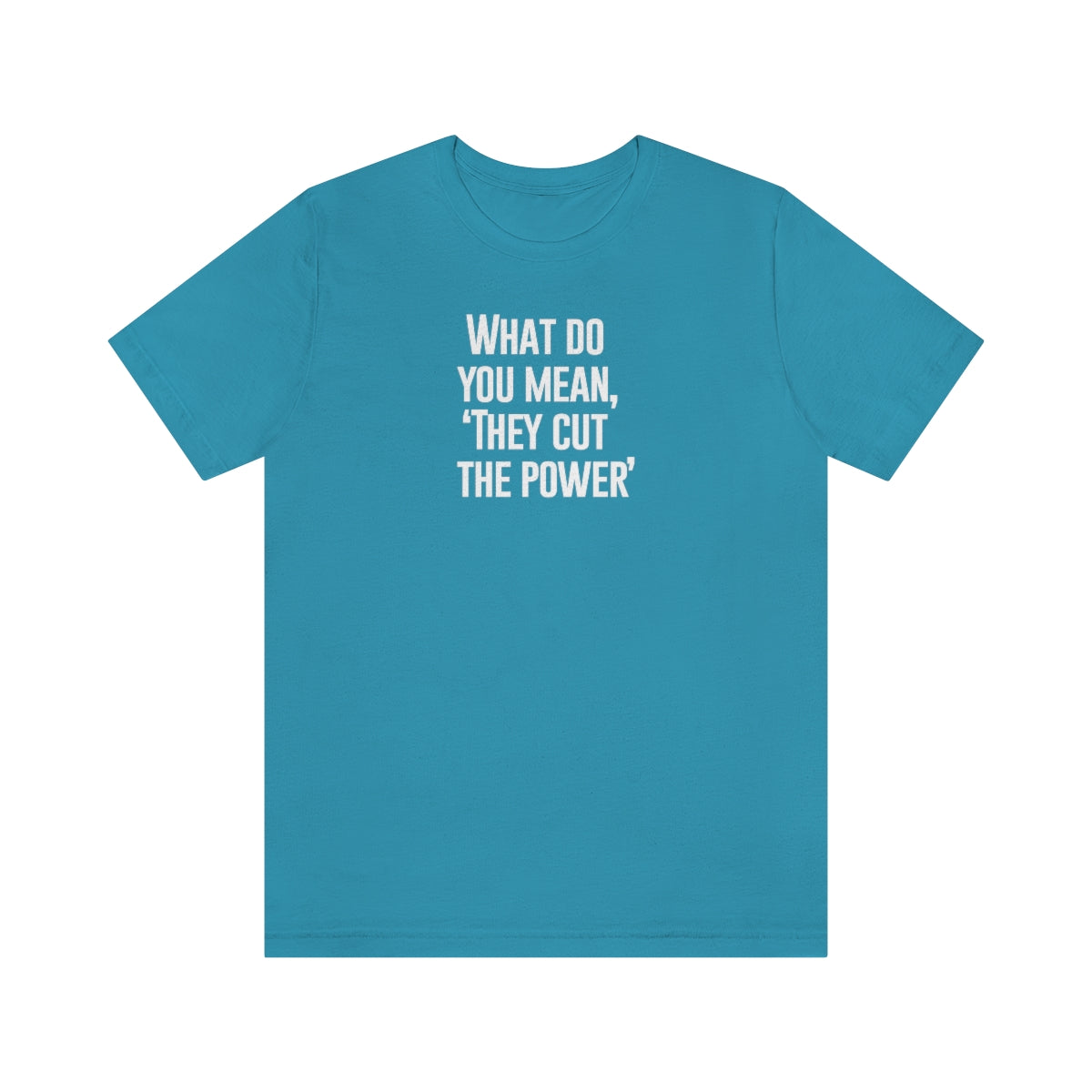 What do you mean they cut the power t-shirt