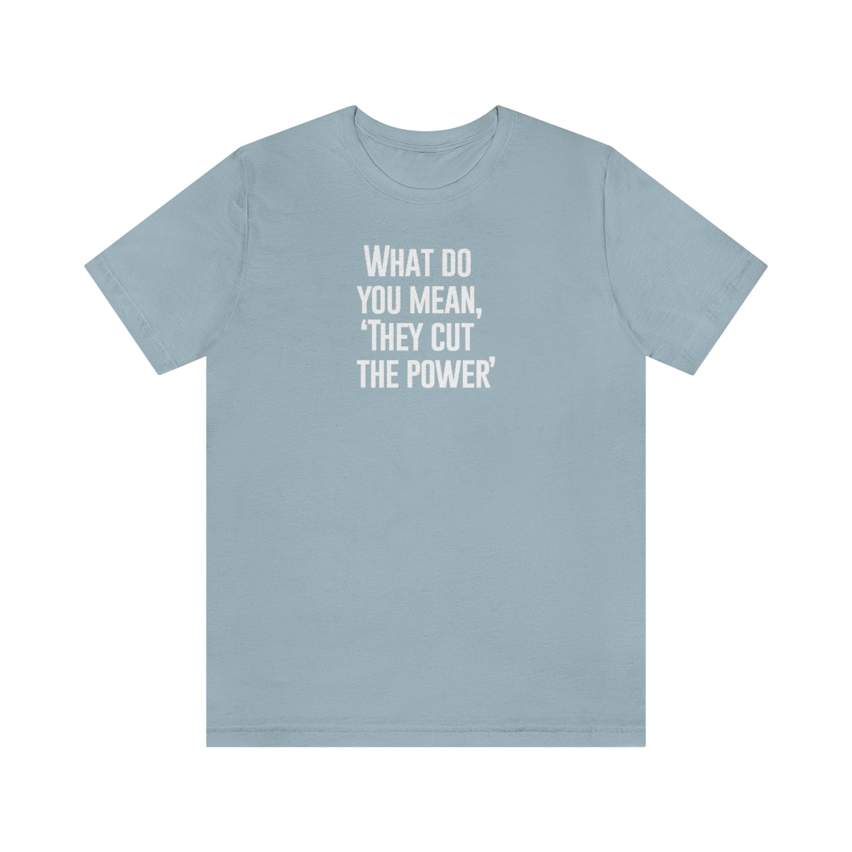 What do you mean they cut the power t-shirt