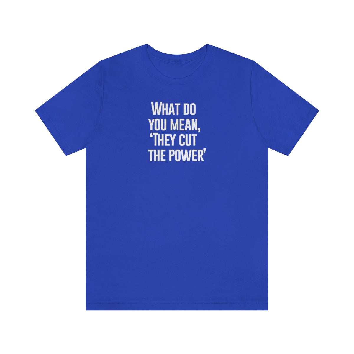 What do you mean they cut the power t-shirt