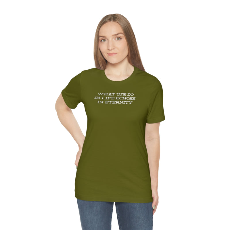 What we do in life echoes in eternity t-shirt
