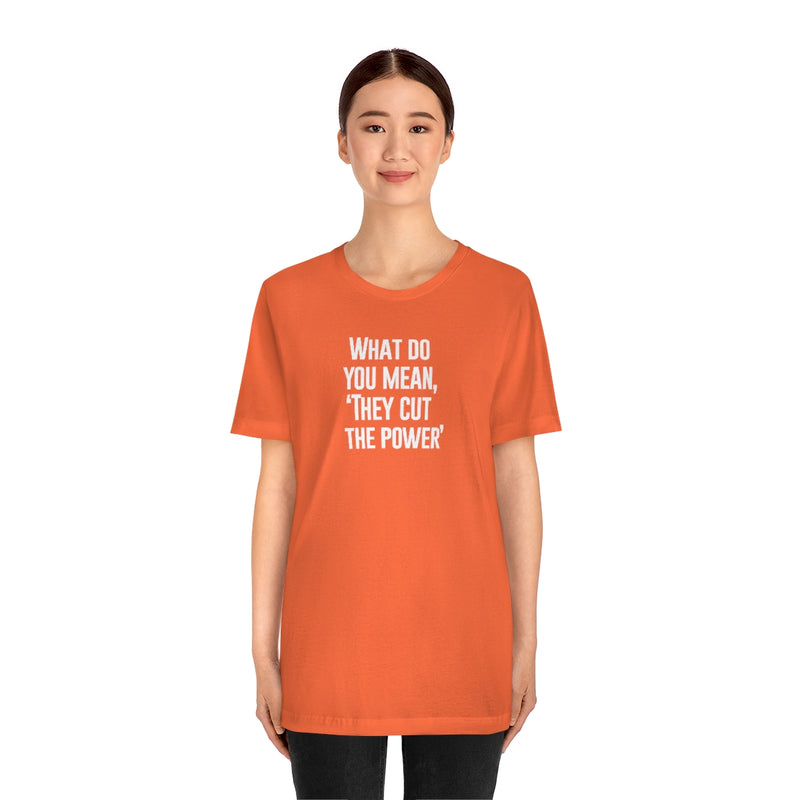 What do you mean they cut the power t-shirt