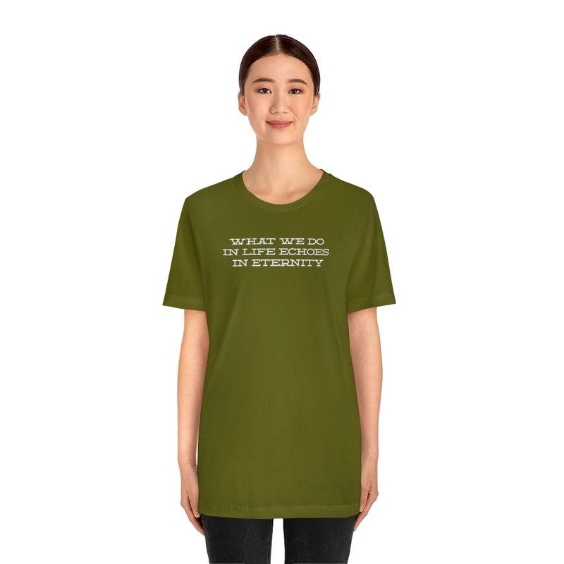 What we do in life echoes in eternity t-shirt