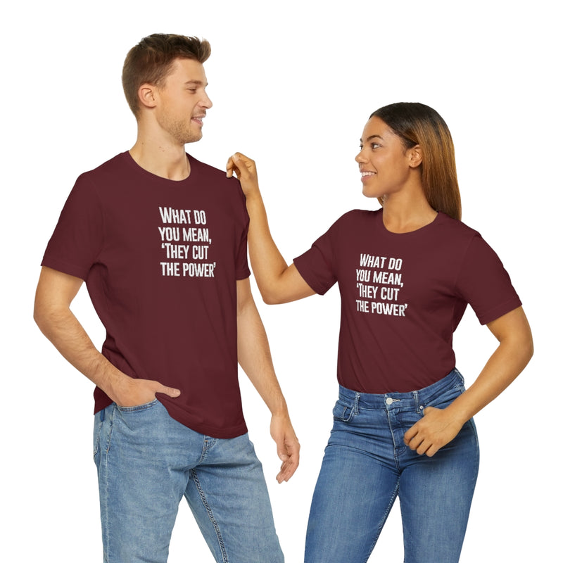 What do you mean they cut the power t-shirt