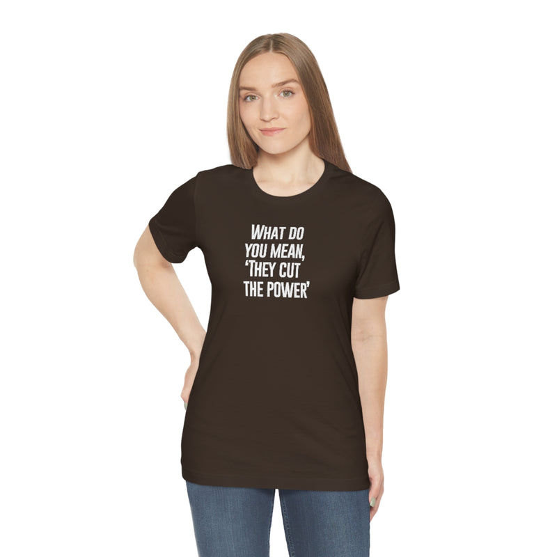 What do you mean they cut the power t-shirt
