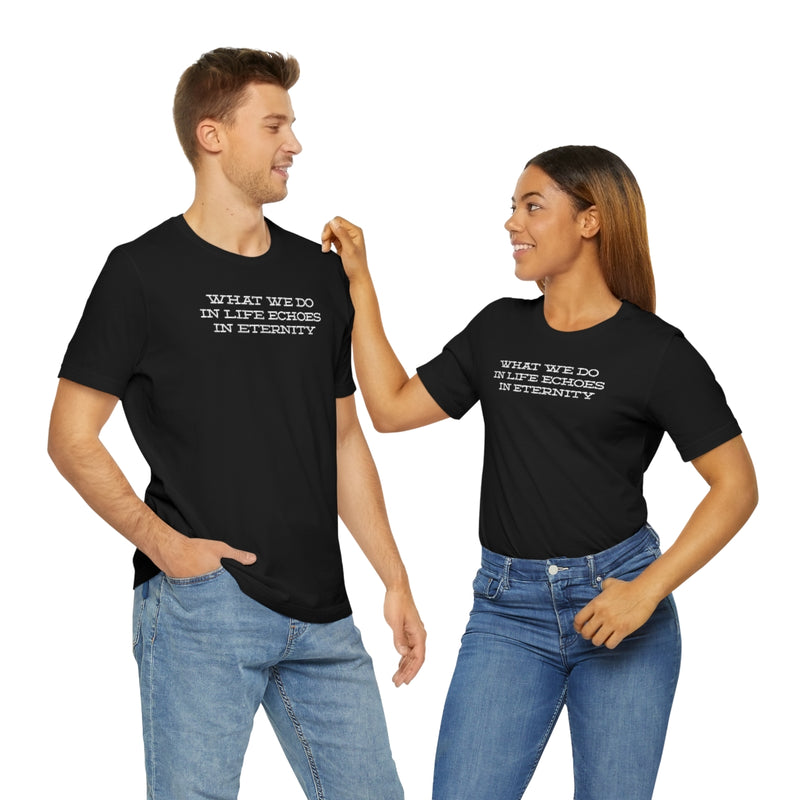 What we do in life echoes in eternity t-shirt