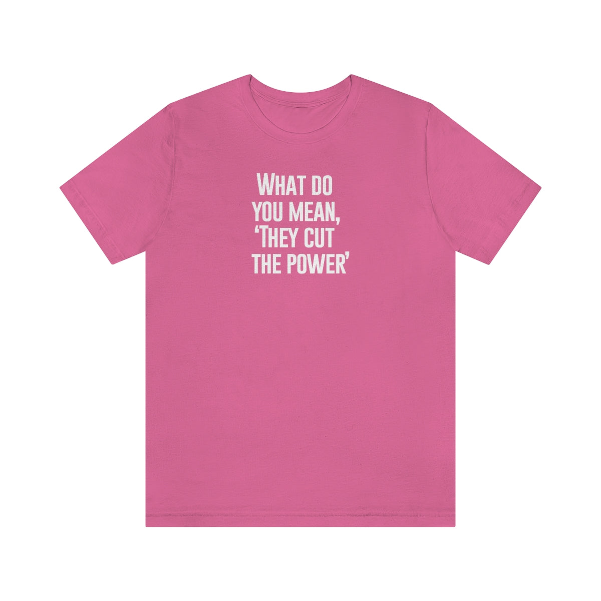 What do you mean they cut the power t-shirt